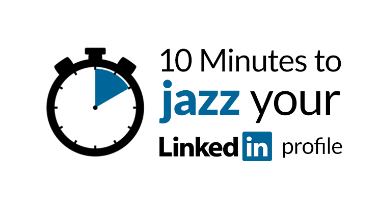 10 Minutes to Jazz Your LinkedIn Profile