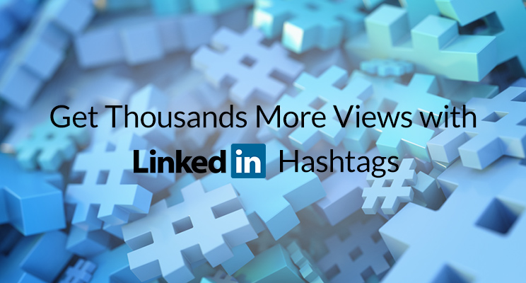 Get Thousands More Views with LinkedIn Hashtags