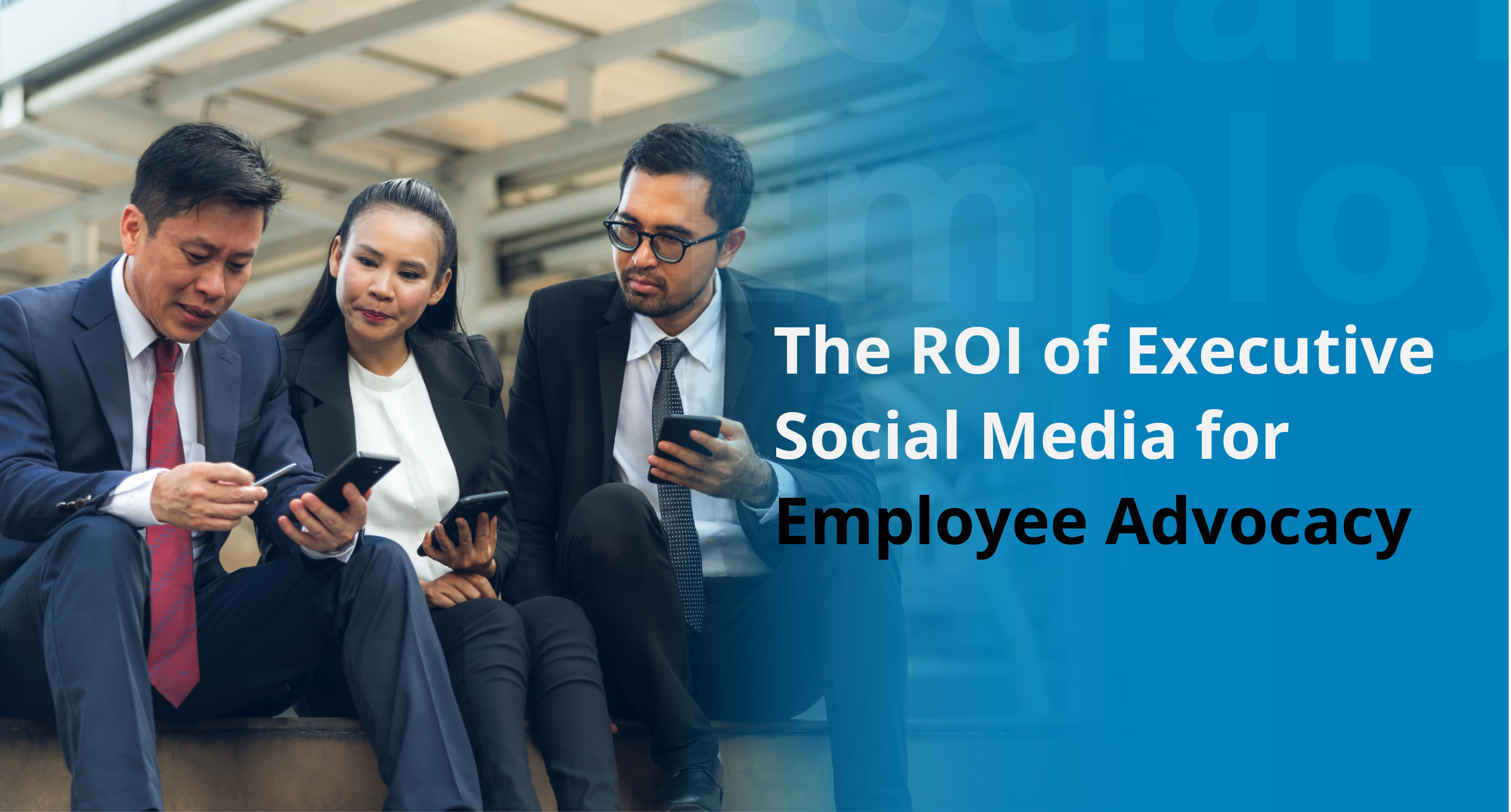 The ROI of Executive Social Media for Employee Advocacy