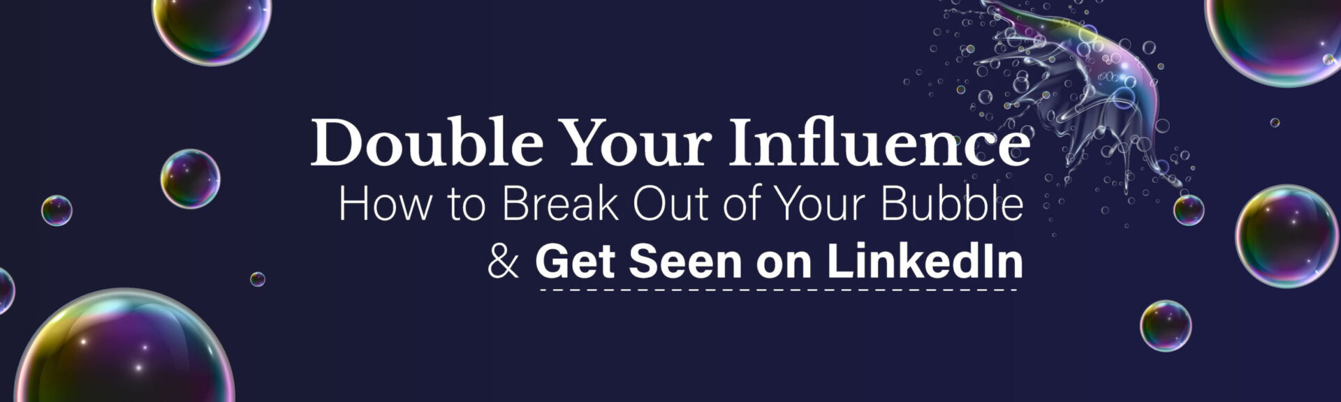 Break Out of Your Bubble and Get Seen on LinkedIn