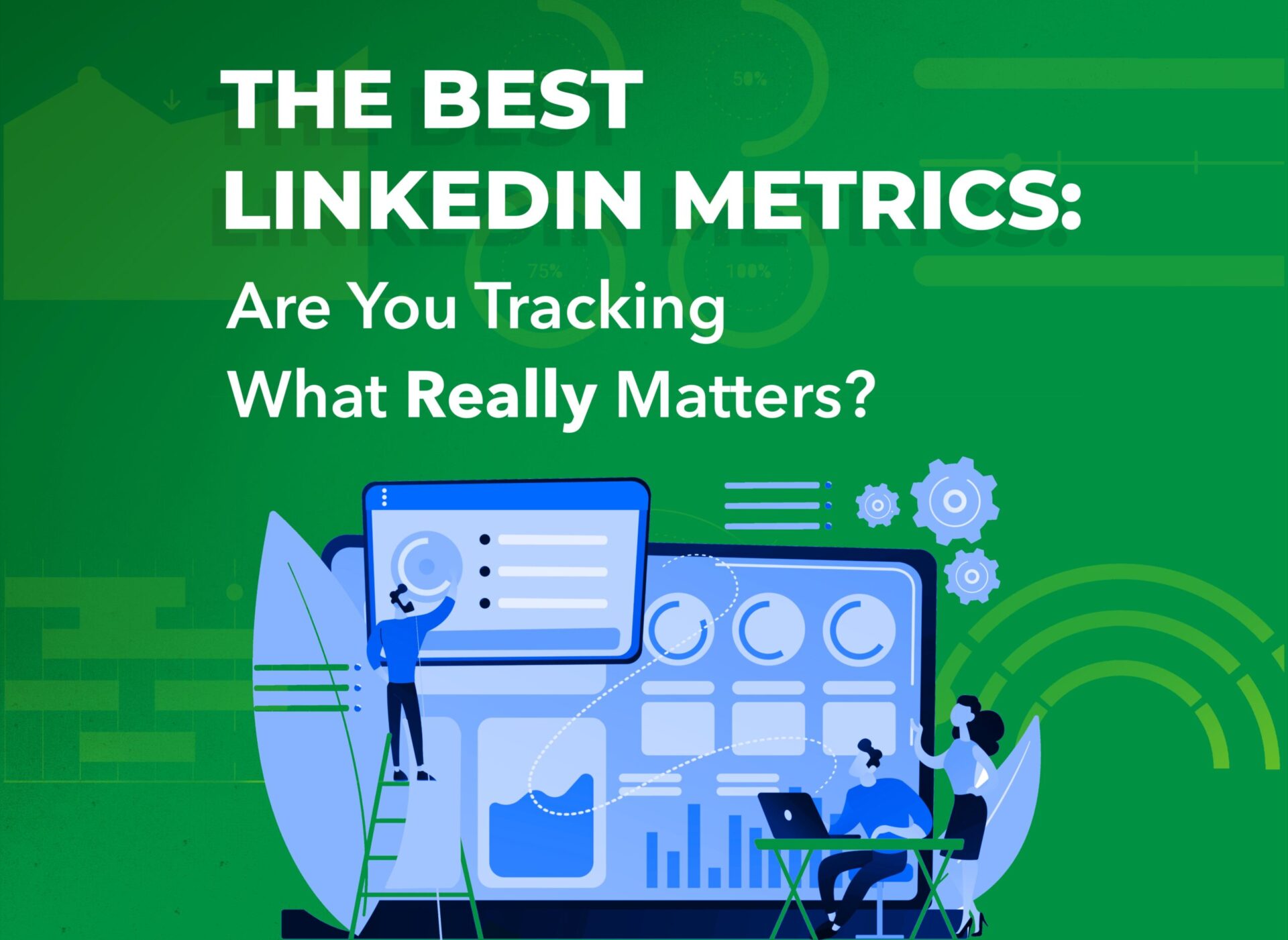 Show Me the Metrics! What Should You Measure on LinkedIn?