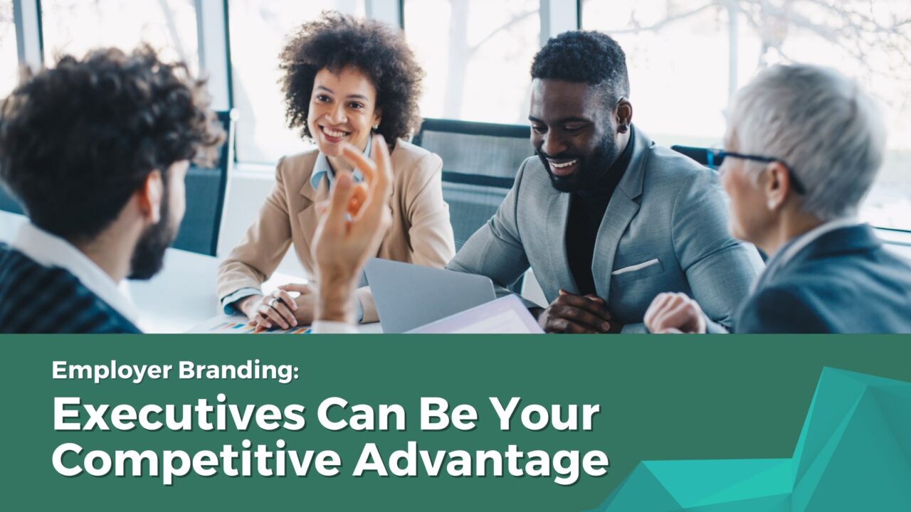 Employer Branding:  Executives Can Become Your Competitive Advantage