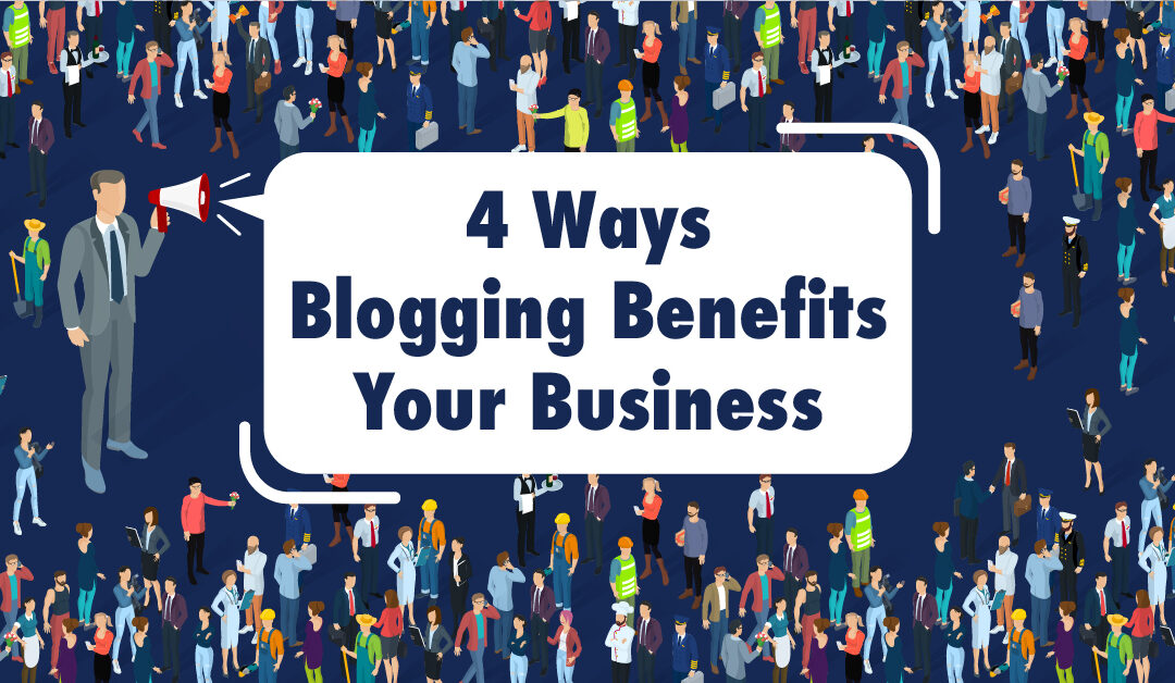4 Ways Blogging Benefits Your Business