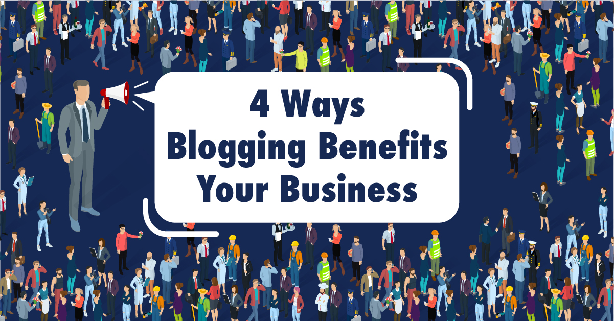 4 Ways Blogging Benefits Your Business