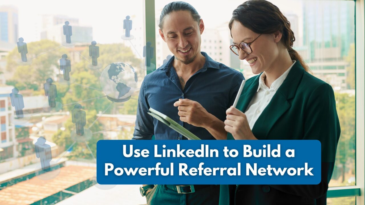 Use LinkedIn to Build a Powerful Referral Network