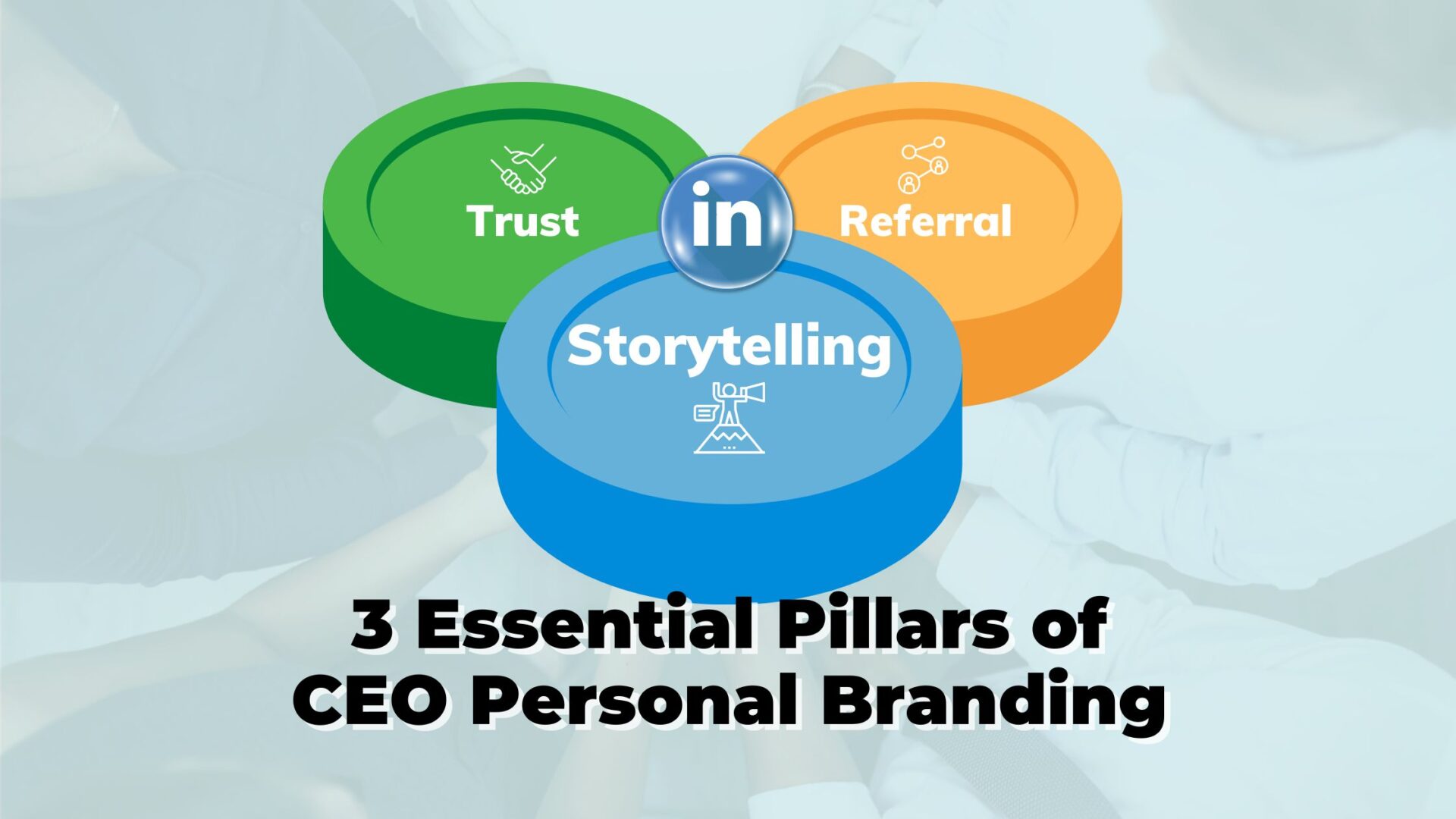 3 Essential Pillars of CEO Personal Branding: Storytelling, Referrals & Trust