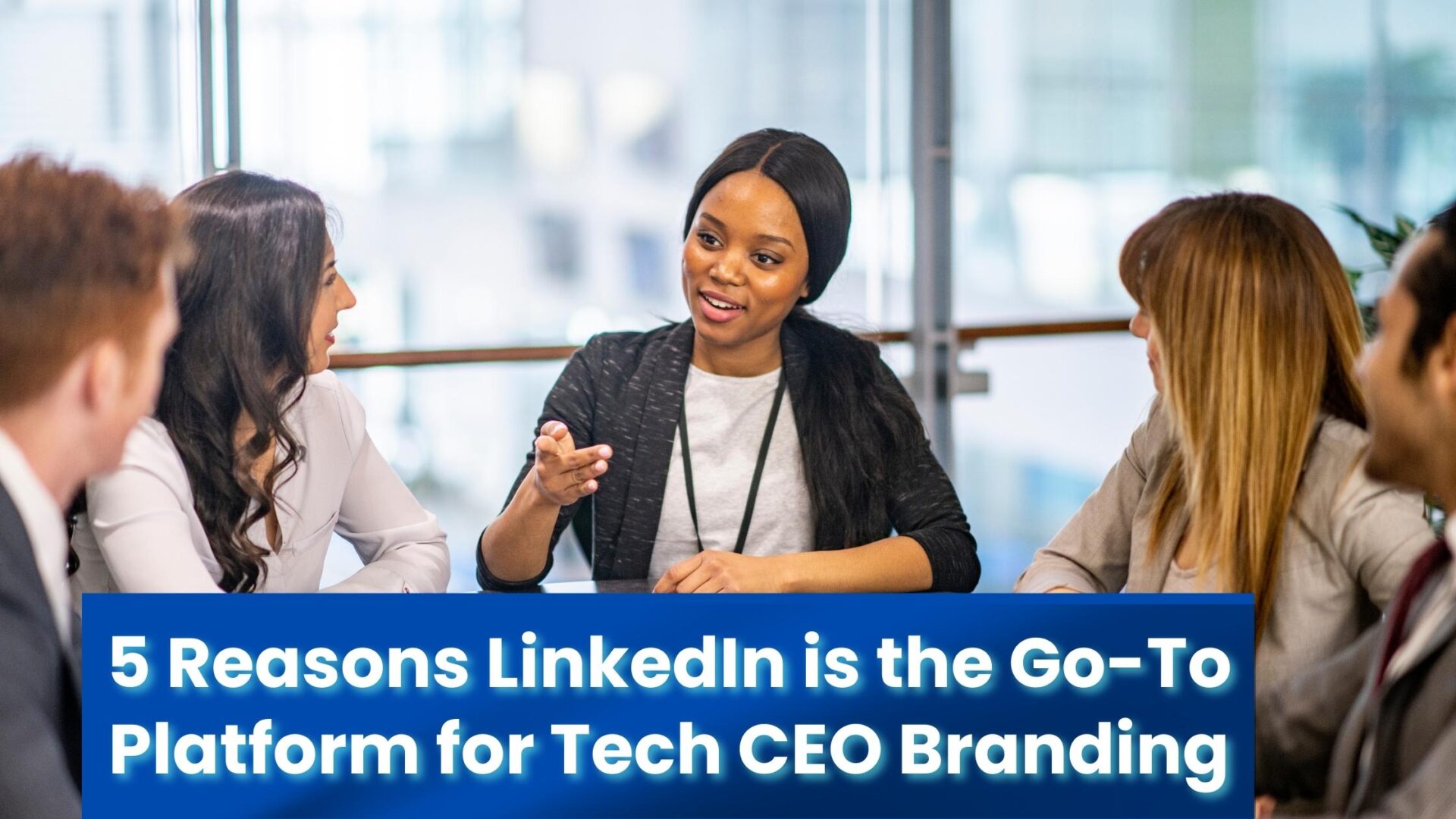 5 Reasons LinkedIn is the Go-To Platform for Tech CEO Branding