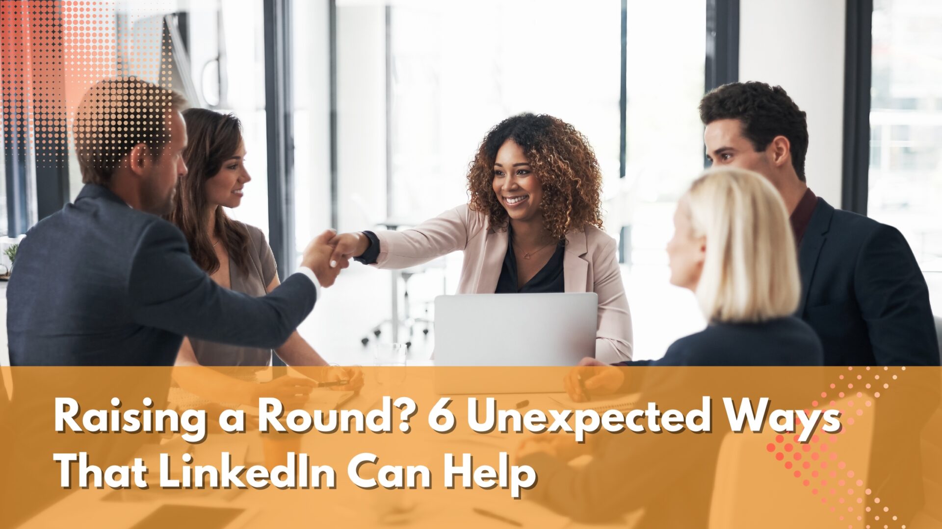 Raising a Round 6 Unexpected Ways that LinkedIn Can Help Raising a Round? 6 Unexpected Ways that LinkedIn Can Help