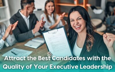 Attract the Best Candidates with the Quality of Your Executive Leadership