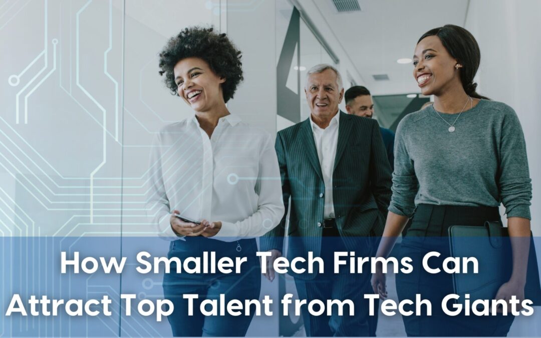 How Smaller Tech Firms Can Attract Top Talent from Tech Giants