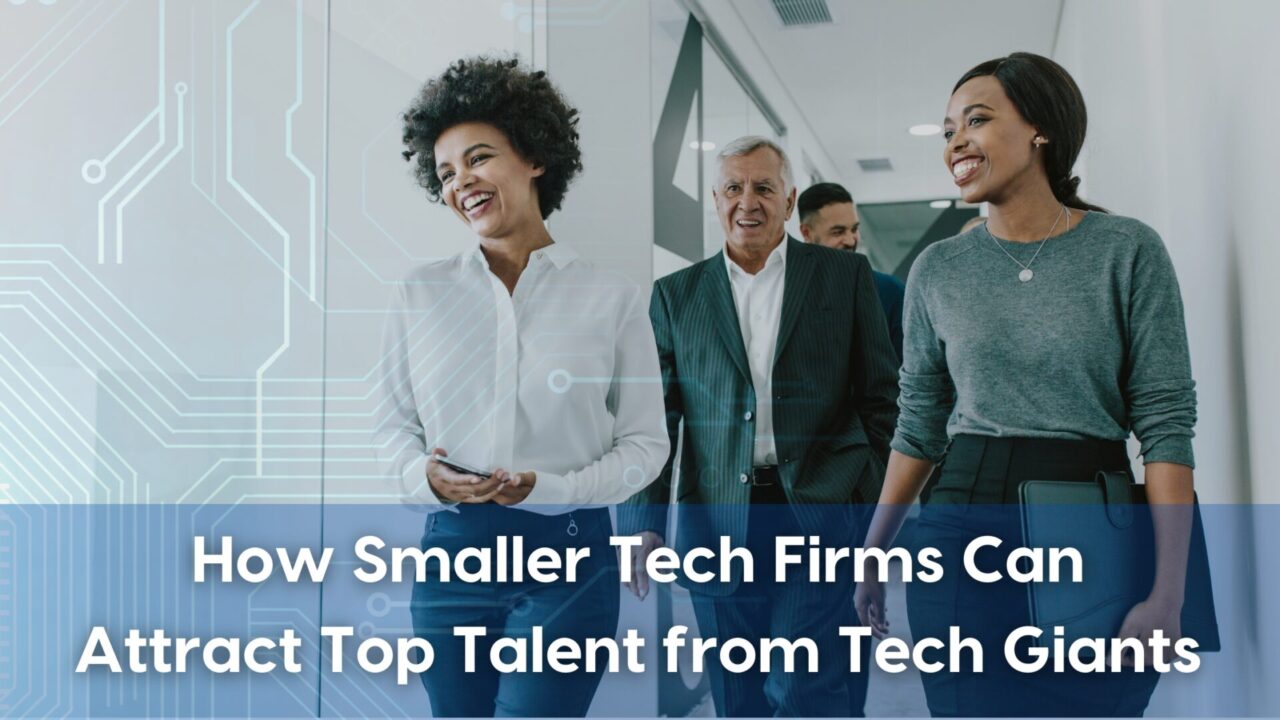 How Smaller Tech Firms Can Attract Top Talent from Tech Giants