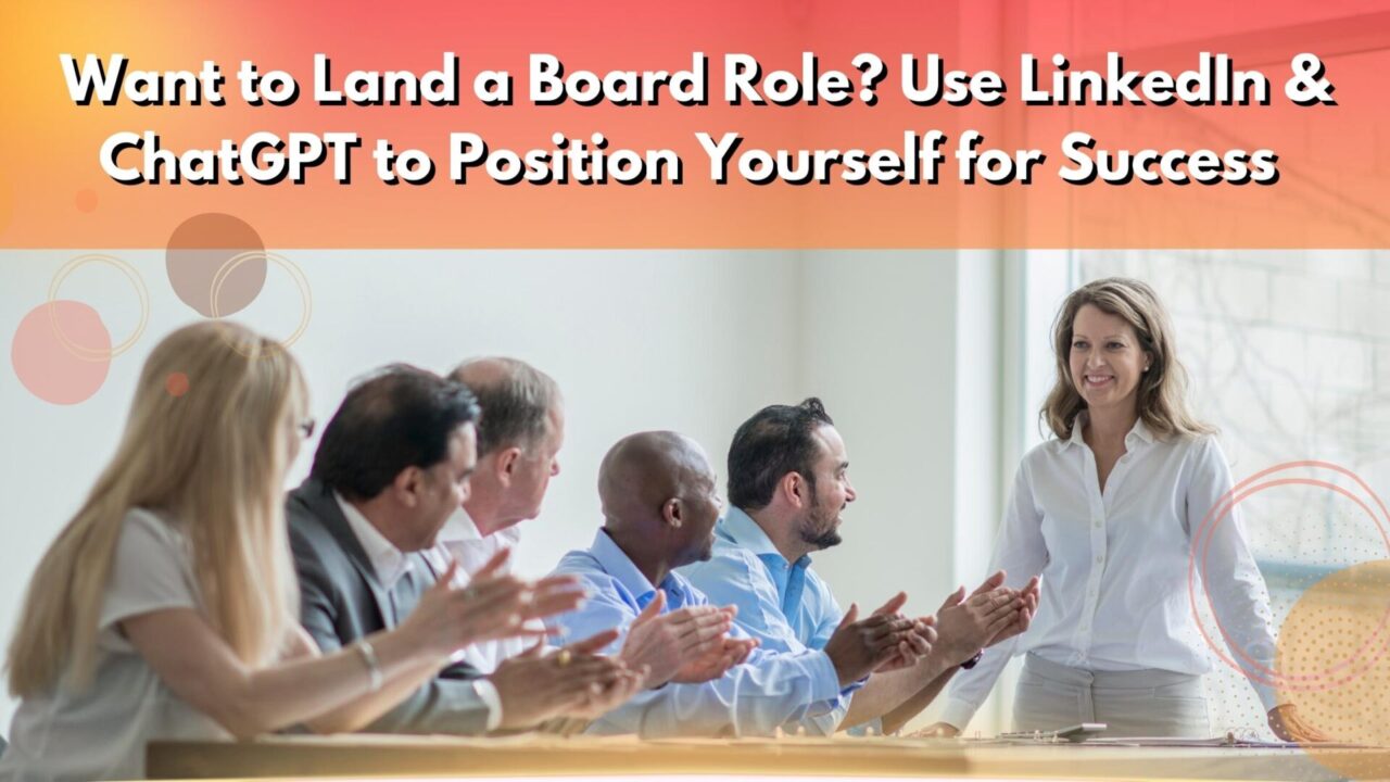 Want to Land a Board Role? Use LinkedIn & ChatGPT