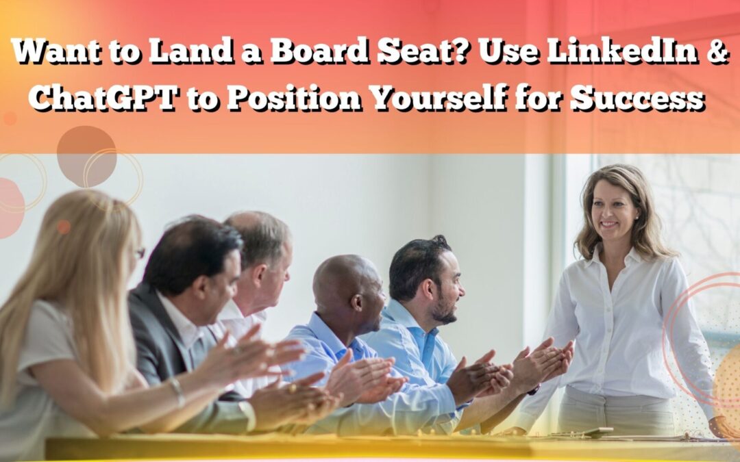 Want to Land a Board Seat? Use LinkedIn & ChatGPT