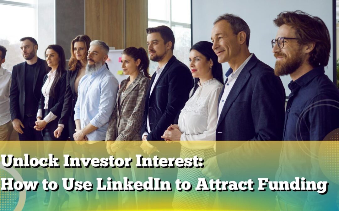 Unlock Investor Interest: How to Use LinkedIn to Attract Funding