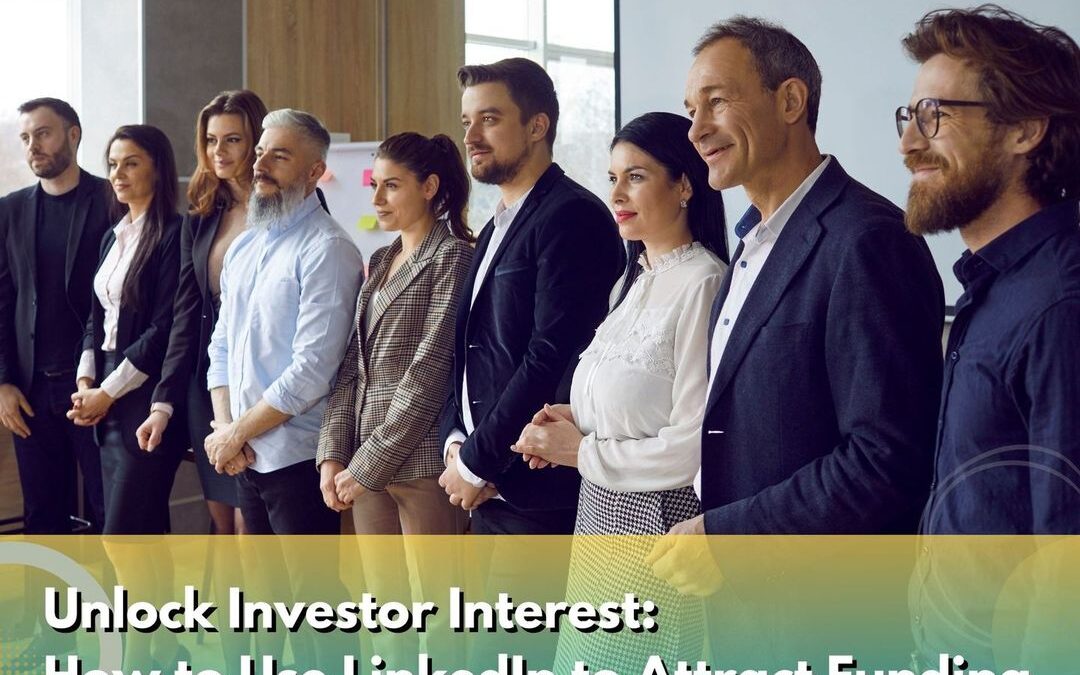 Unlock Investor Interest: How to Use LinkedIn to Attract Funding