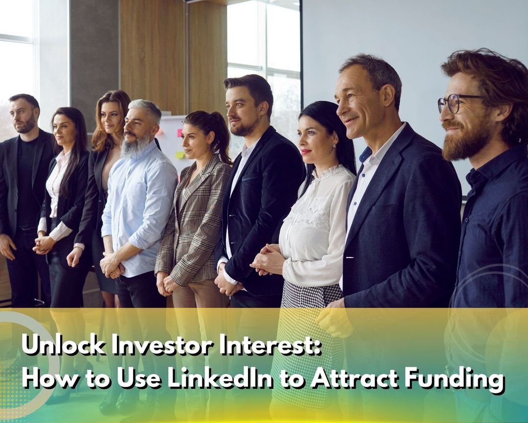 Unlock Investor Interest: How to Use LinkedIn to Attract Funding