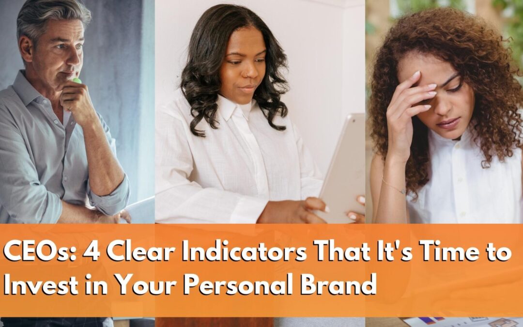 CEOs: 4 Clear Indicators That It’s Time to Invest in Your Personal Brand