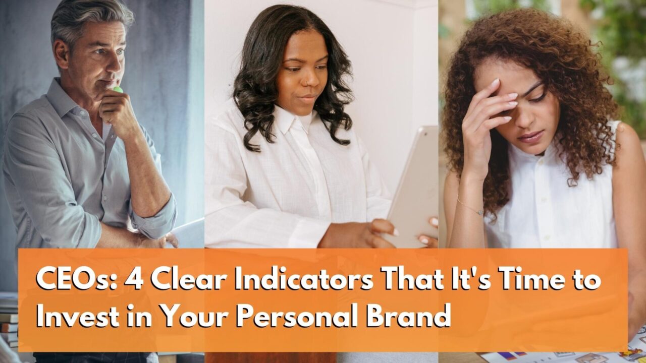 CEOs: 4 Clear Indicators That It’s Time to Invest in Your Personal Brand
