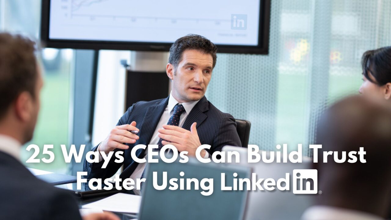 25 Ways CEOs Can Build Trust Faster Using LinkedIn