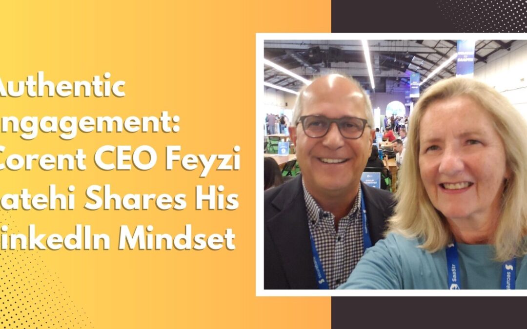 Authentic Engagement: Corent CEO Feyzi Fatehi Shares His LinkedIn Mindset