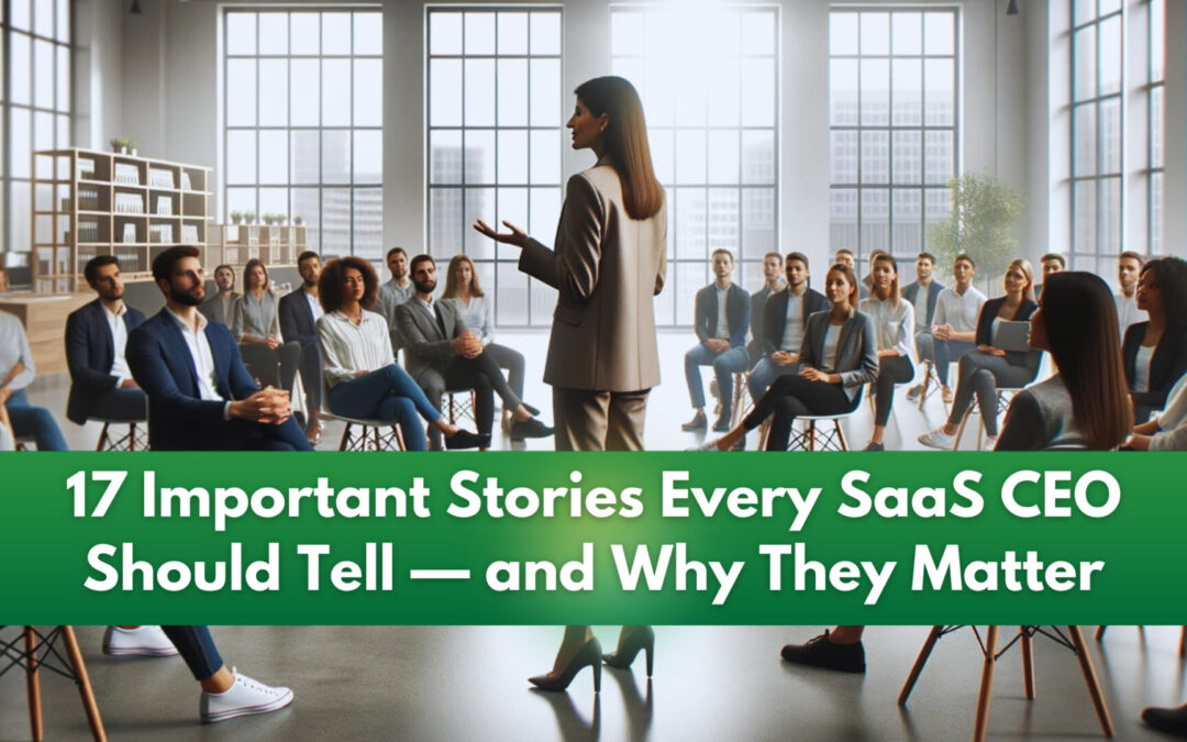 17 Important Stories Every SaaS CEO Should Tell — and Why They Matter