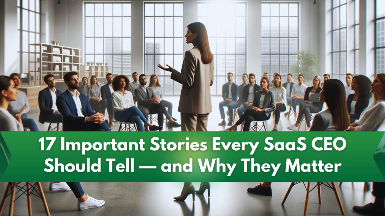 17 Important Stories Every SaaS CEO Should Tell — and Why They Matter
