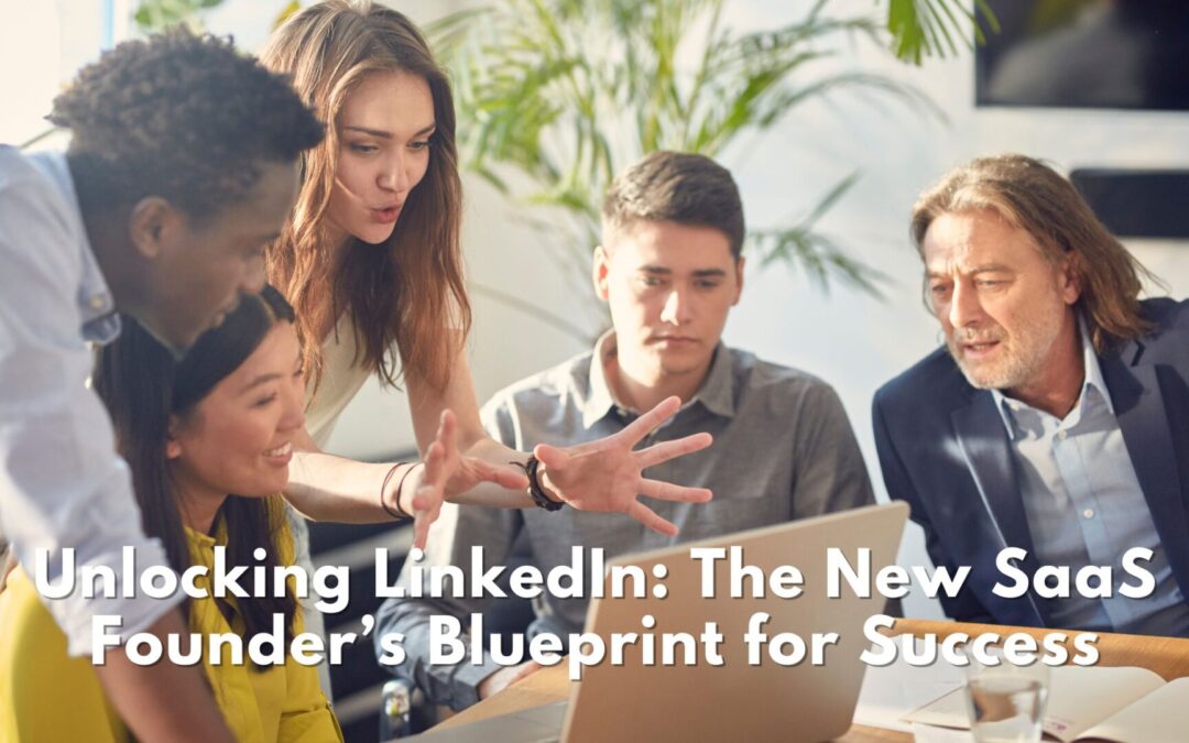 Unlocking LinkedIn: The New SaaS Founder’s Blueprint for Success