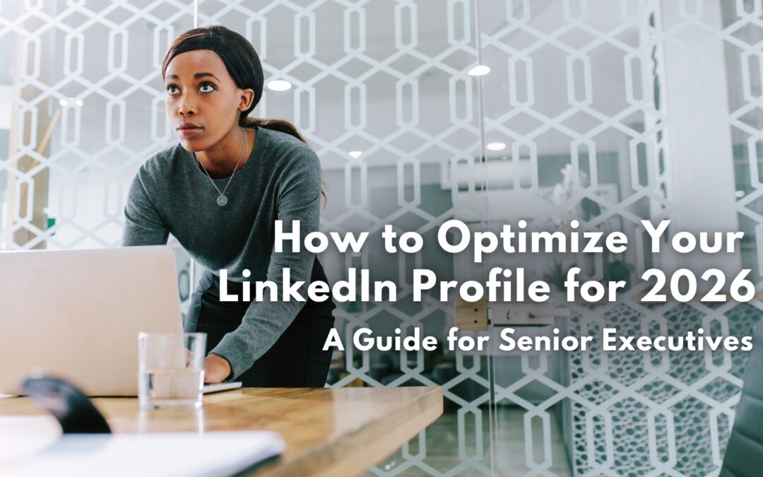 How to Optimize Your LinkedIn Profile for 2026: A Guide for Senior Leaders