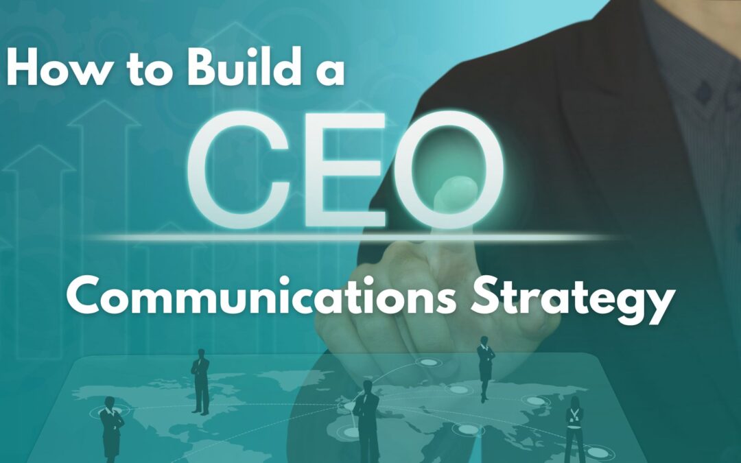 How to Build a CEO Communications Strategy