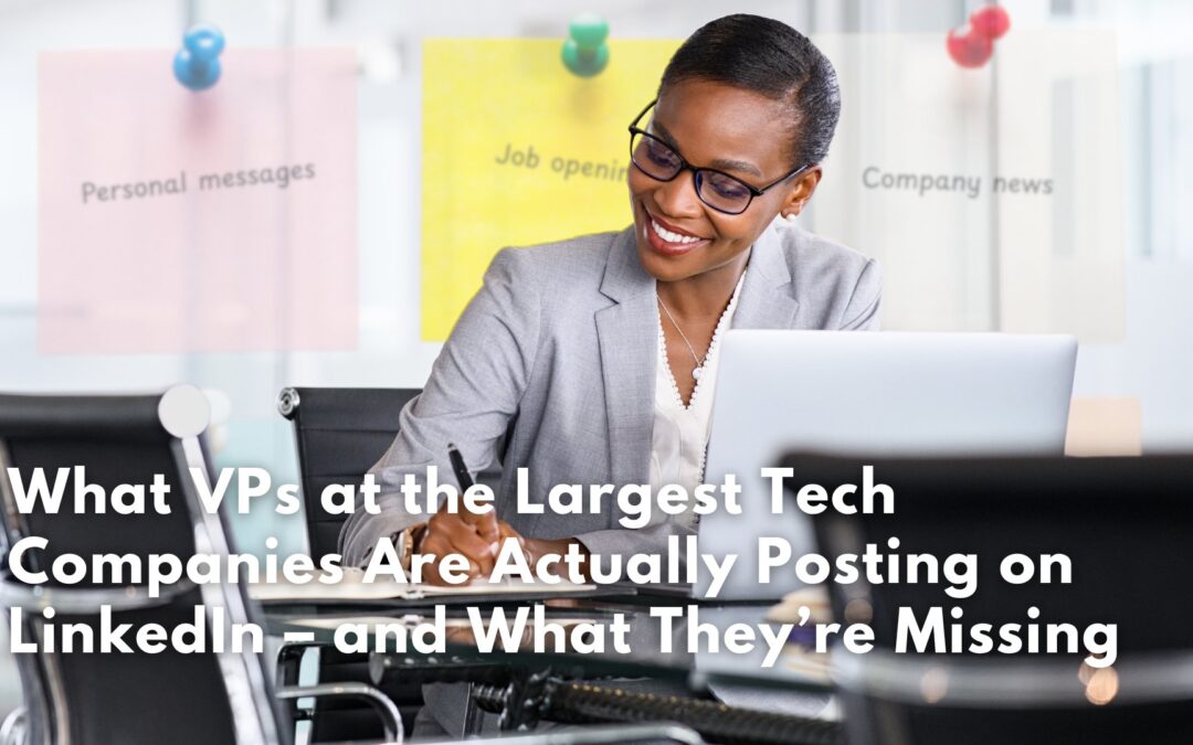 What VPs at the Largest Tech Companies Are Actually Posting on LinkedIn – and What They’re Missing