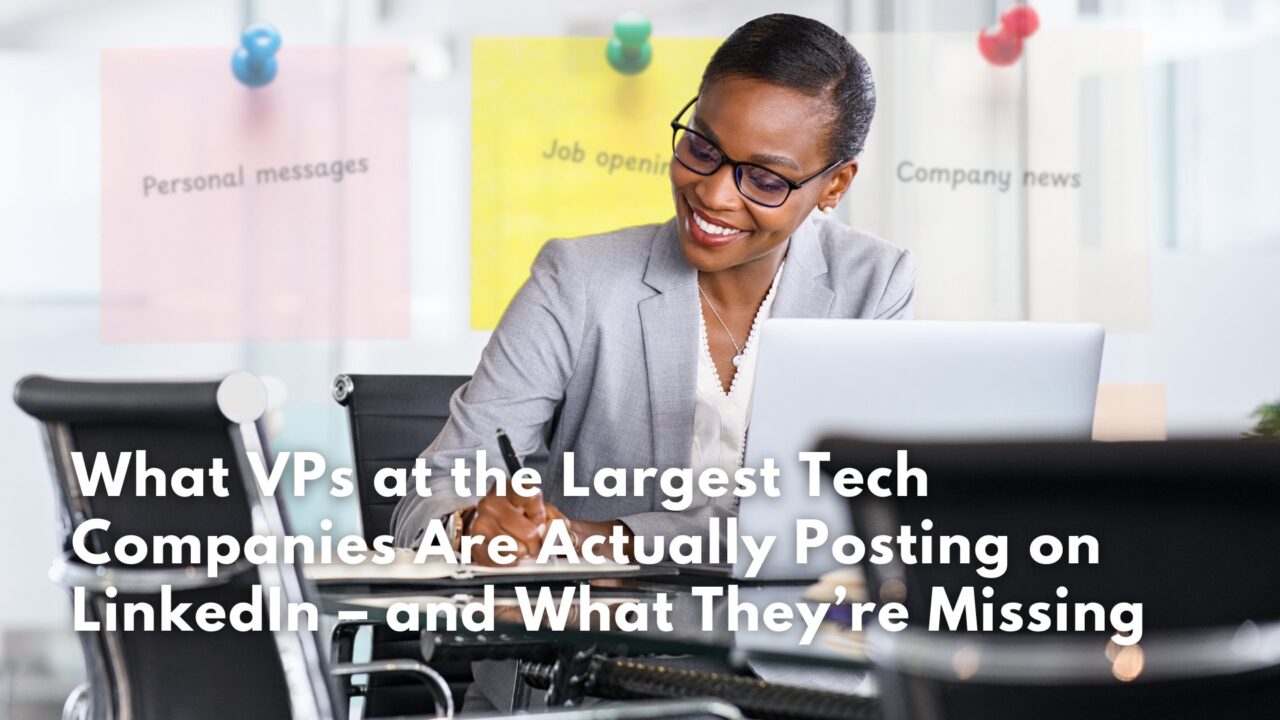 What VPs at the Largest Tech Companies Are Actually Posting on LinkedIn – and What They’re Missing