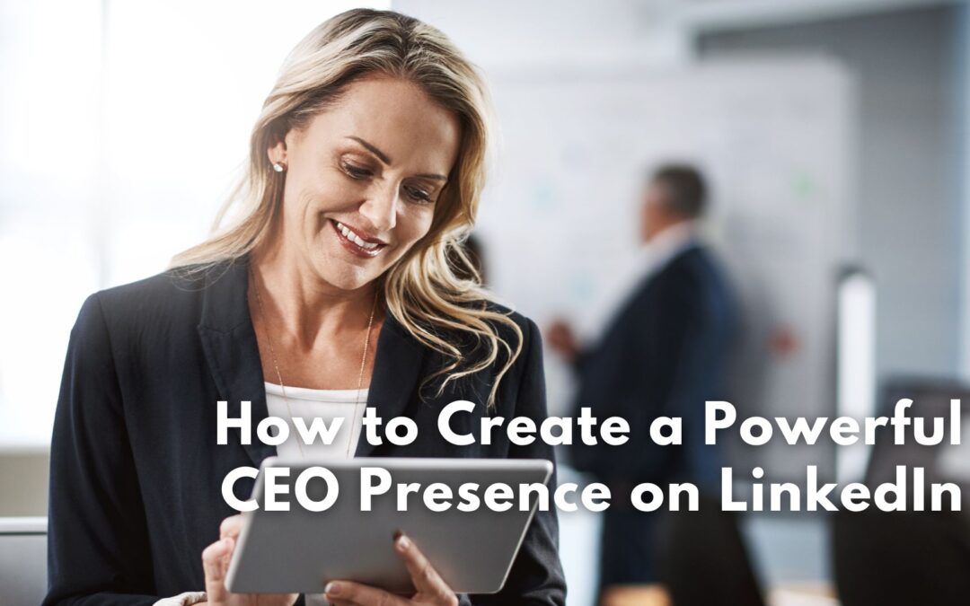 How to Create a Powerful CEO Presence on LinkedIn