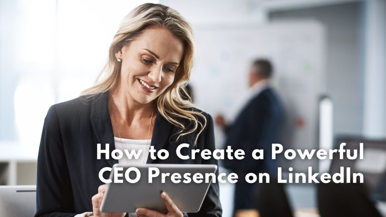 How to Create a Powerful CEO Presence on LinkedIn