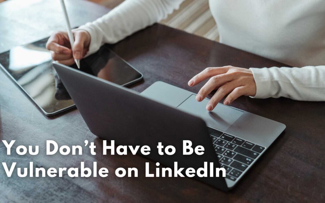 You Don’t Have to Be Vulnerable on LinkedIn