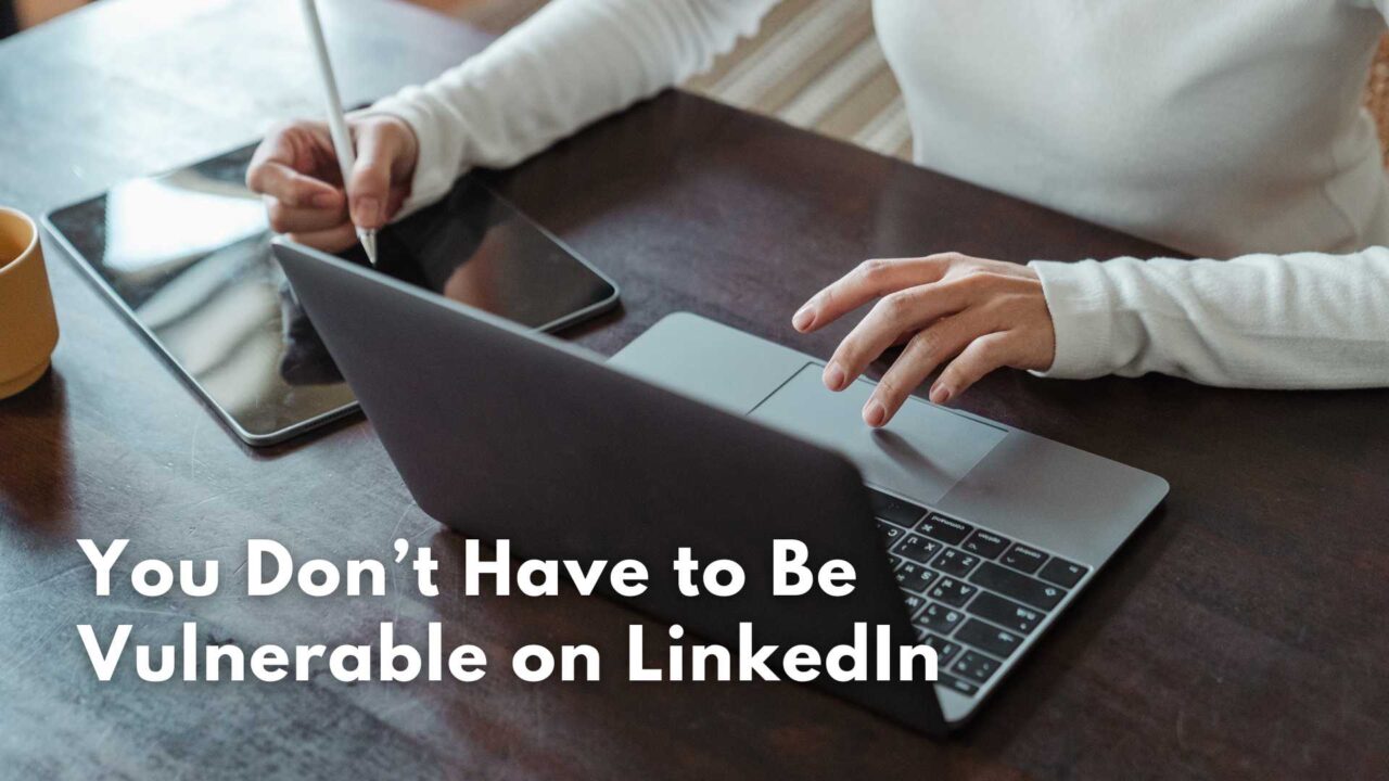 You Don’t Have to Be Vulnerable on LinkedIn