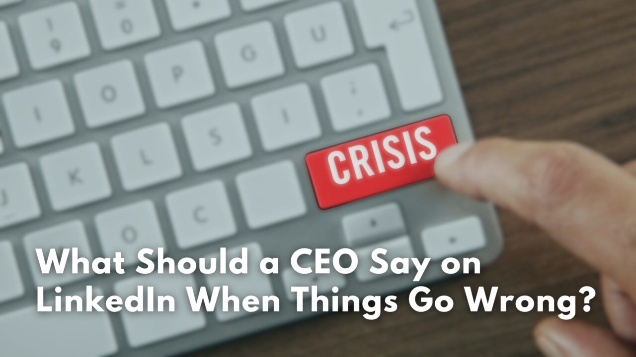 When Things Go Wrong, What Should a CEO Say on LinkedIn?