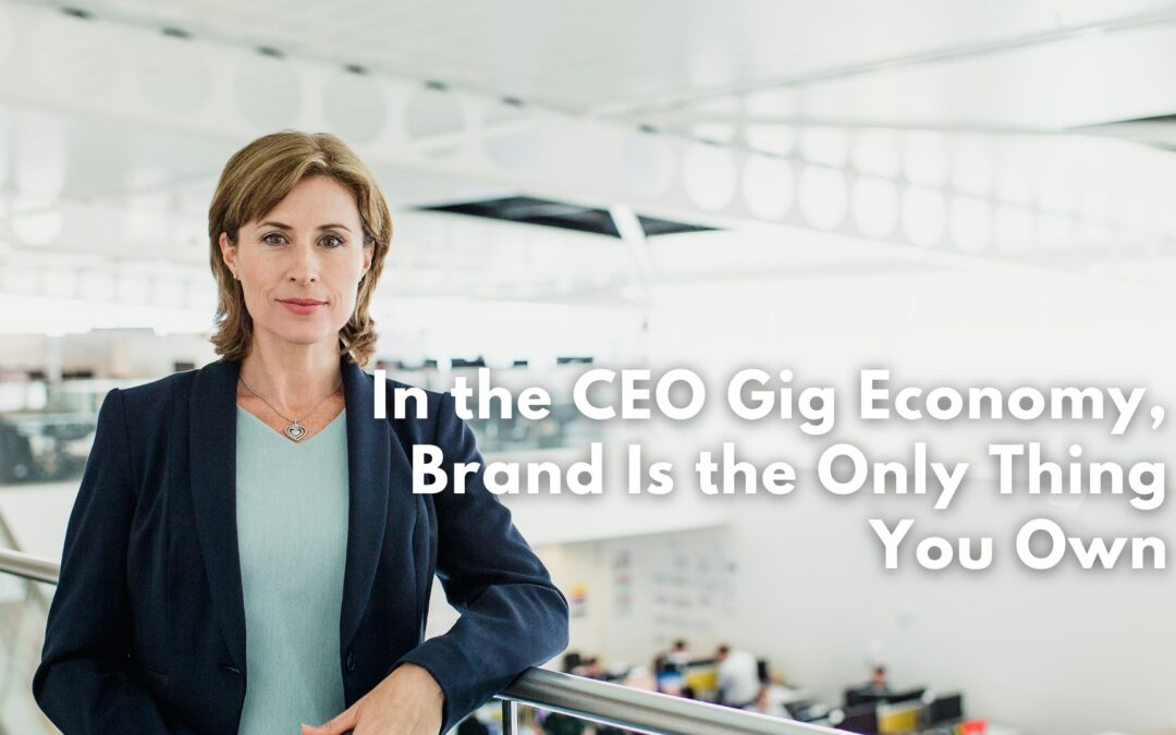 In the CEO Gig Economy, Brand Is the Only Thing You Own