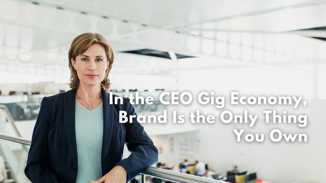 In the CEO Gig Economy, Brand Is the Only Thing You Own