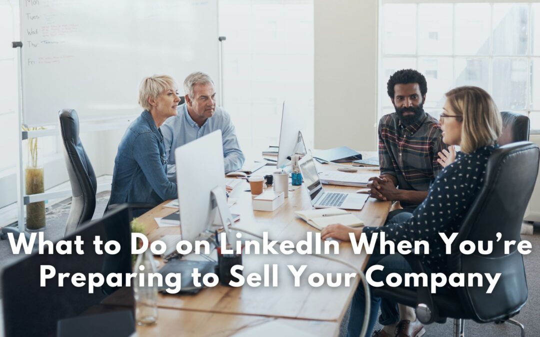 What to Do on LinkedIn When You’re Preparing to Sell Your Company