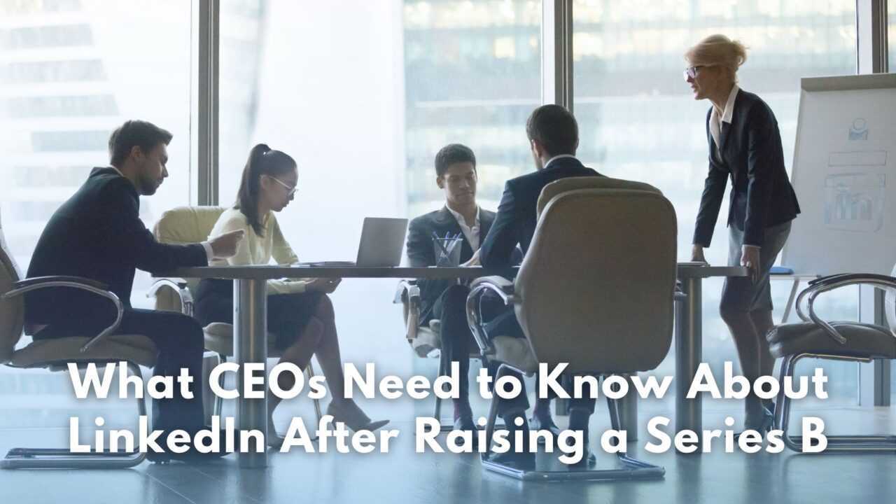 What CEOs Need to Know About LinkedIn After Raising a Series B
