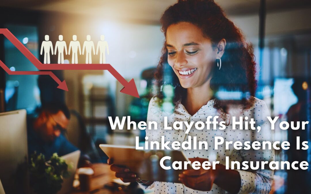 When Layoffs Hit, Your LinkedIn Presence Is Career Insurance