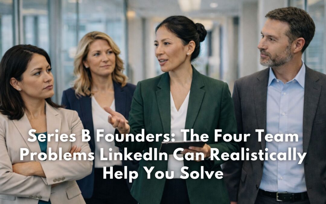 Series B Founders: The Four Team Problems LinkedIn Can Realistically Help You Solve