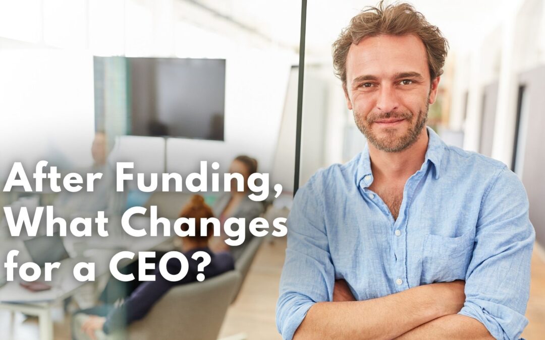 After Funding, What Changes for a CEO?