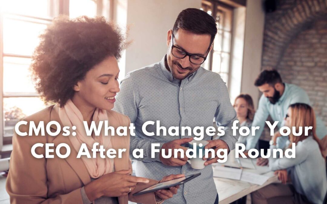 CMOs: What Changes for Your CEO After a Funding Round