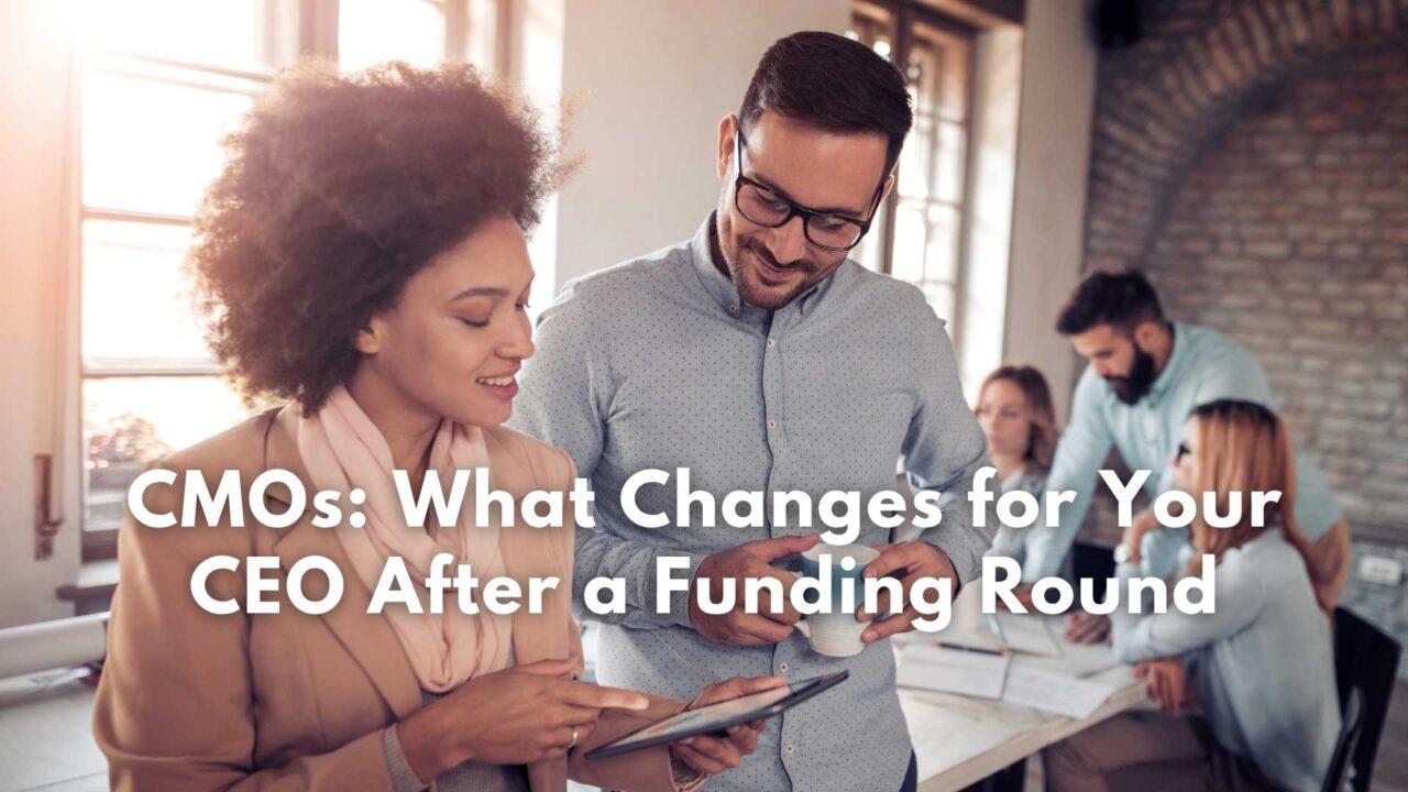 CMOs: What Changes for Your CEO After a Funding Round