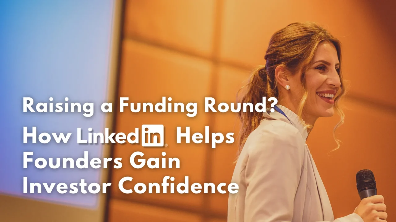 Raising a Funding Round? How LinkedIn Helps Founders Gain Investor Confidence